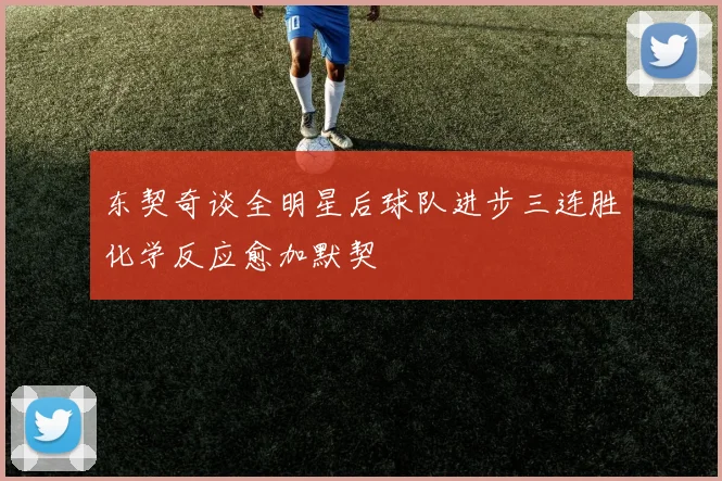 东契奇谈全明星后球队进步三连胜化学反应愈加默契