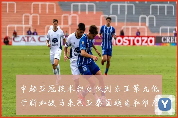 中超亚冠技术积分仅列东亚第九低于新加坡马来西亚泰国越南和印尼