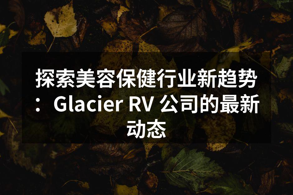 Glacier RV 新产品展示